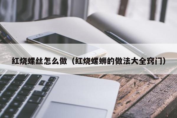 红烧螺丝怎么做（红烧螺蛳的做法大全窍门） 第1张