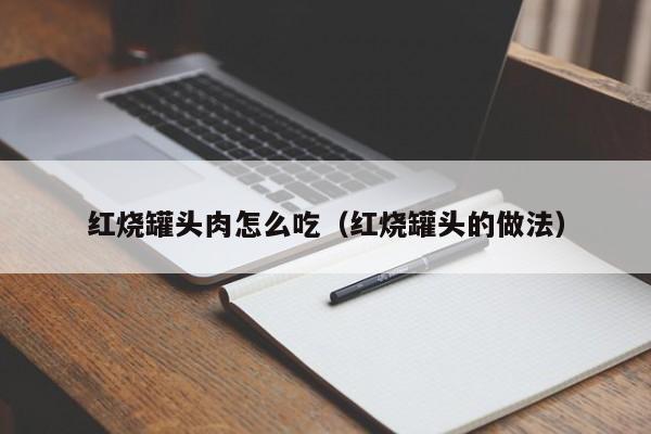 红烧罐头肉怎么吃（红烧罐头的做法） 第1张