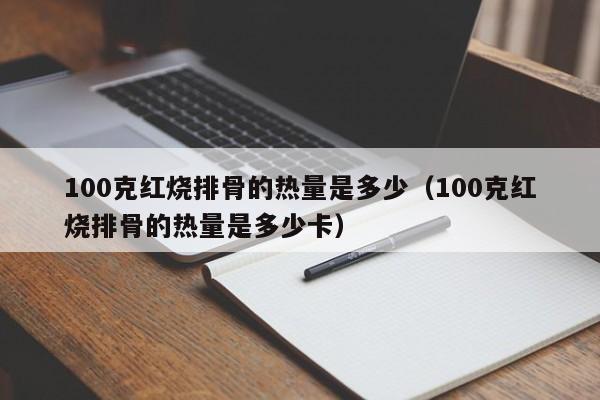 100克红烧排骨的热量是多少（100克红烧排骨的热量是多少卡） 第1张