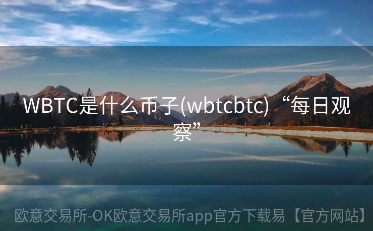 WBTC是什么币子(wbtcbtc)“每日观察”