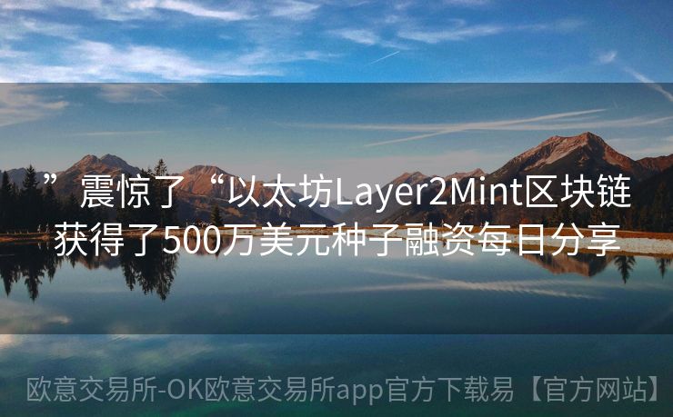 ”震惊了“以太坊Layer2Mint区块链获得了500万美元种子融资每日分享