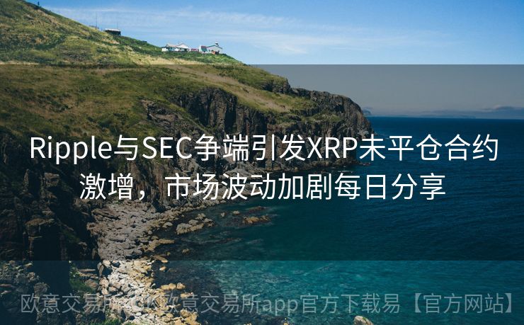 Ripple与SEC争端引发XRP未平仓合约激增，市场波动加剧每日分享