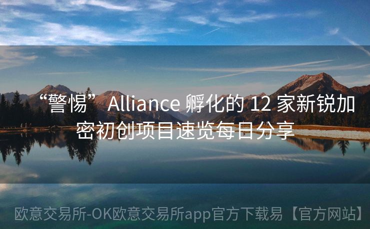 “警惕”Alliance 孵化的 12 家新锐加密初创项目速览每日分享