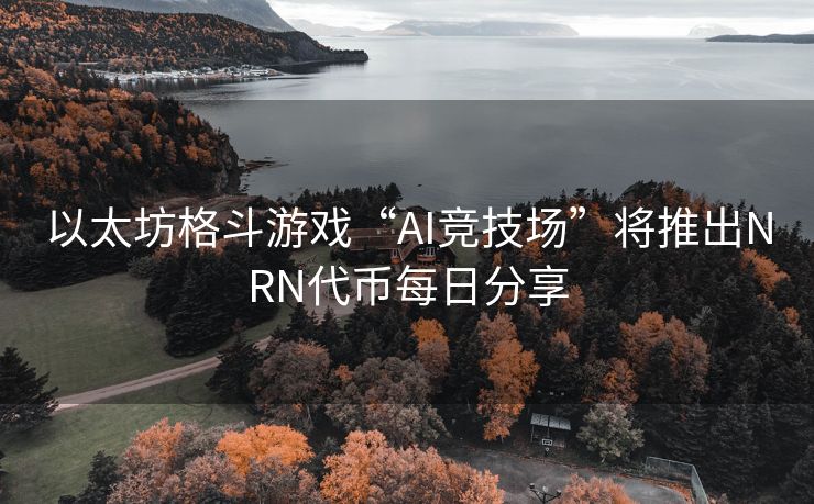 以太坊格斗游戏“AI竞技场”将推出NRN代币每日分享