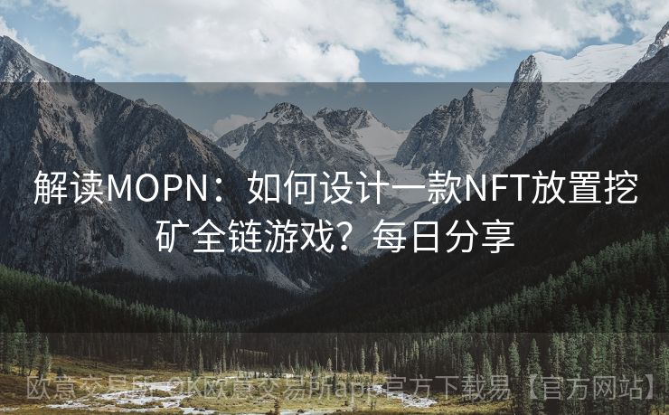 解读MOPN：如何设计一款NFT放置挖矿全链游戏？每日分享