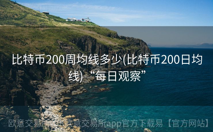 比特币200周均线多少(比特币200日均线)“每日观察”