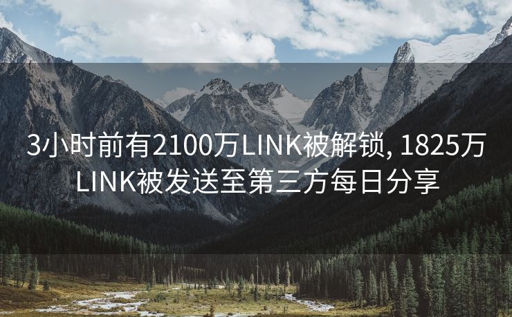 3小时前有2100万LINK被解锁, 1825万LINK被发送至第三方每日分享