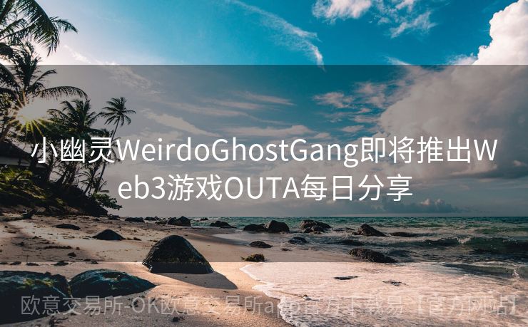 小幽灵WeirdoGhostGang即将推出Web3游戏OUTA每日分享