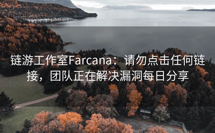 链游工作室Farcana：请勿点击任何链接，团队正在解决漏洞每日分享