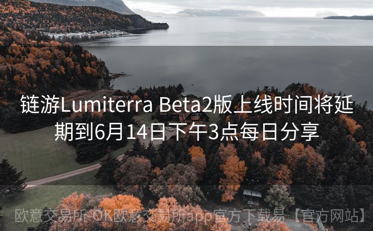 链游Lumiterra Beta2版上线时间将延期到6月14日下午3点每日分享