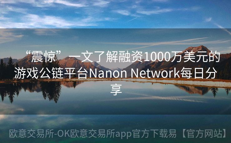 “震惊”一文了解融资1000万美元的游戏公链平台Nanon Network每日分享