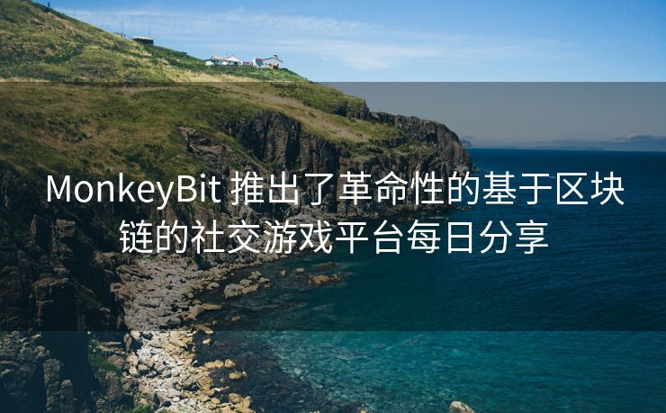 MonkeyBit 推出了革命性的基于区块链的社交游戏平台每日分享