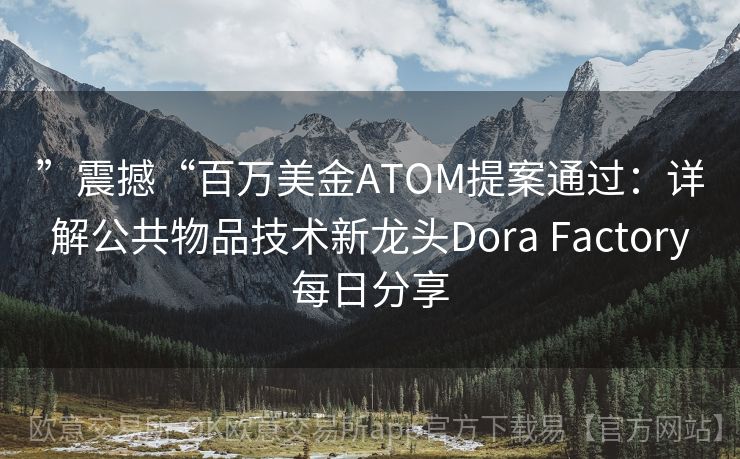 ”震撼“百万美金ATOM提案通过：详解公共物品技术新龙头Dora Factory每日分享