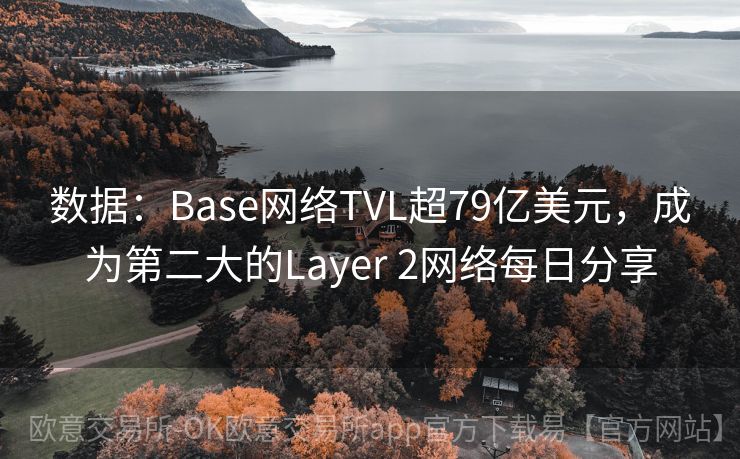 数据：Base网络TVL超79亿美元，成为第二大的Layer 2网络每日分享