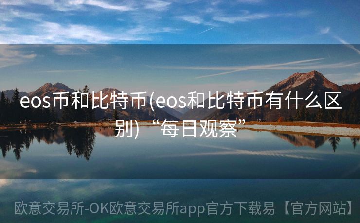 eos币和比特币(eos和比特币有什么区别)“每日观察”