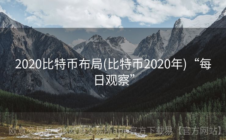 2020比特币布局(比特币2020年)“每日观察”