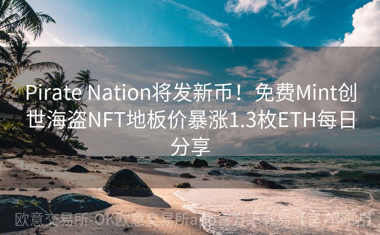 Pirate Nation将发新币！免费Mint创世海盗NFT地板价暴涨1.3枚ETH每日分享